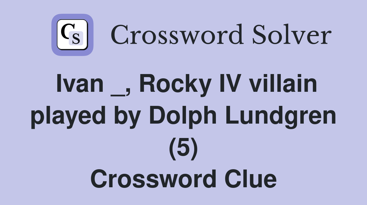 Ivan _, Rocky IV villain played by Dolph Lundgren (5) Crossword Clue