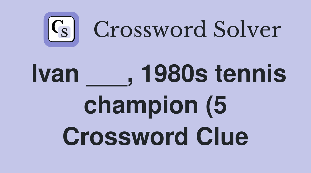 Ivan 1980s tennis champion (5) Crossword Clue Answers Ivan 1980s tennis champion (5) Crossword Clue Answers