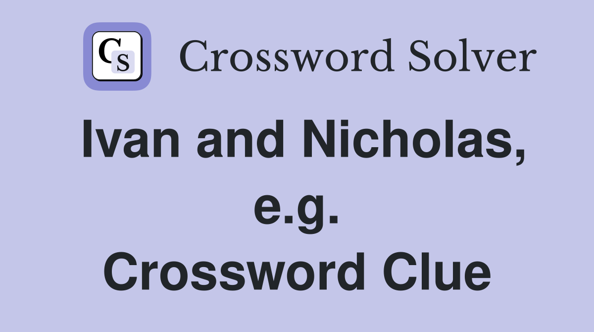 Ivan and Nicholas, e.g. Crossword Clue