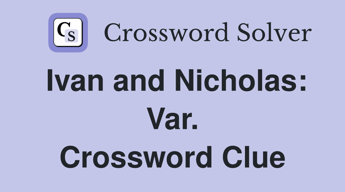 Ivan and Nicholas: Var. Crossword Clue