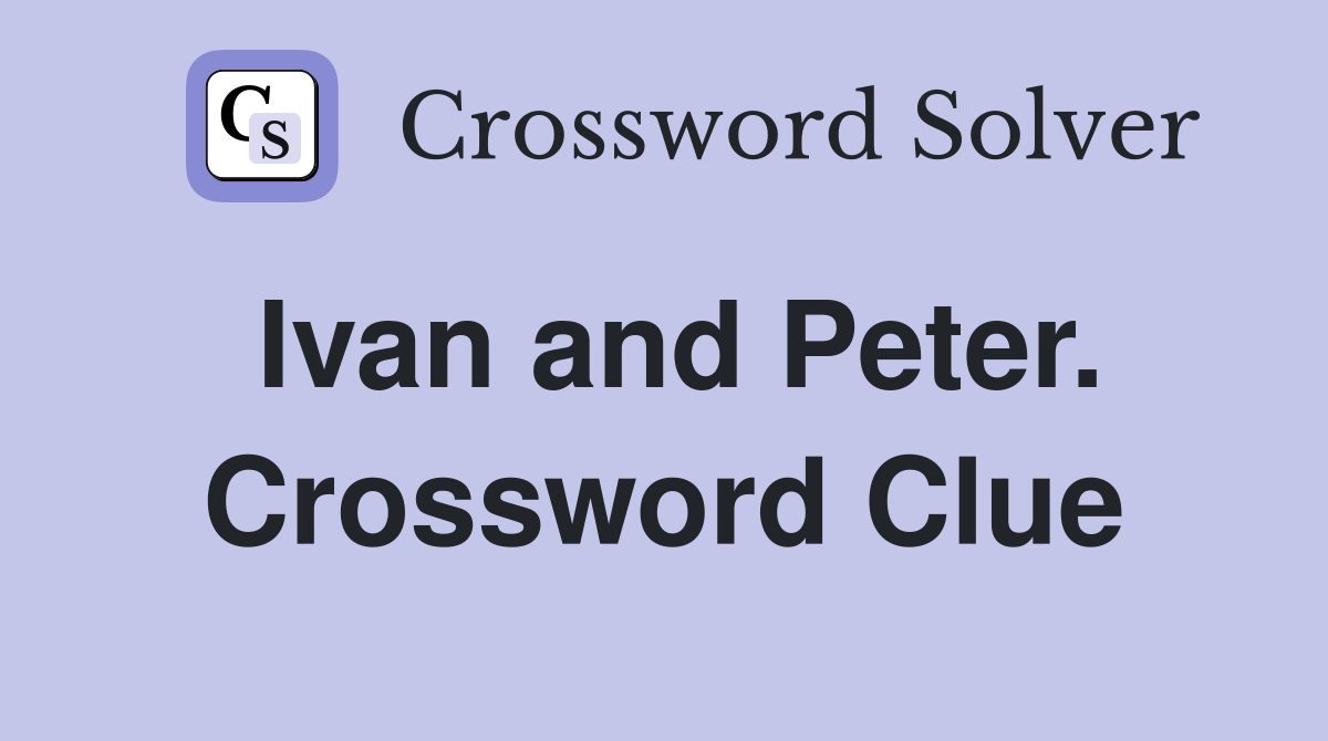 Ivan and Peter. Crossword Clue