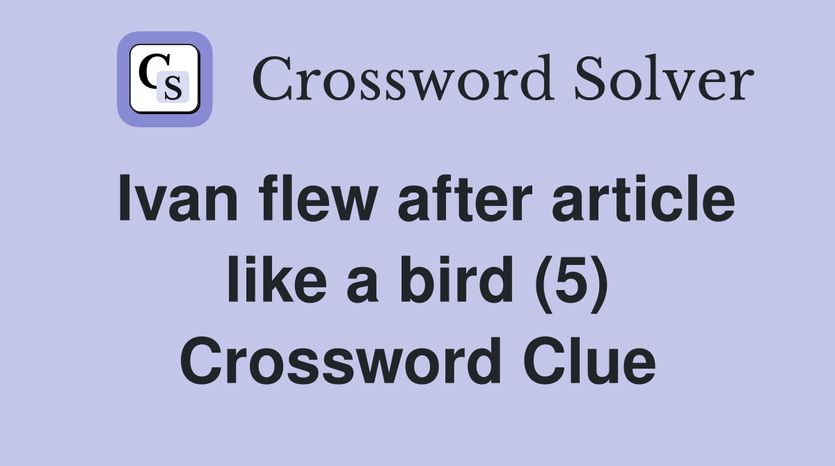 Ivan flew after article like a bird (5) Crossword Clue