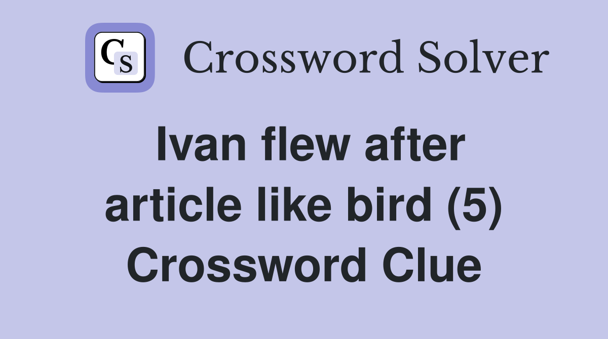 Ivan flew after article like bird (5) Crossword Clue