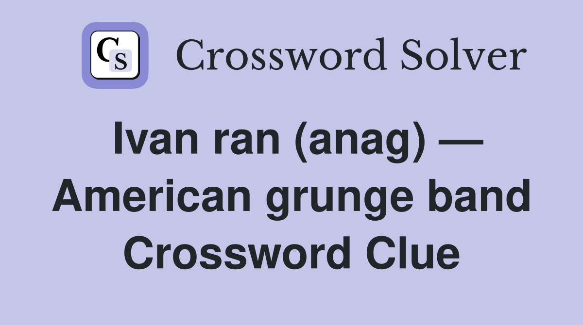 Ivan ran (anag) — American grunge band Crossword Clue