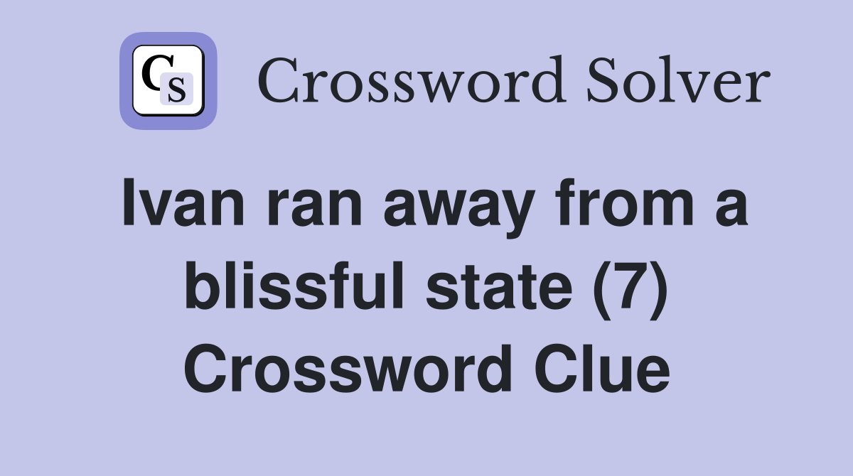 Ivan ran away from a blissful state (7) Crossword Clue
