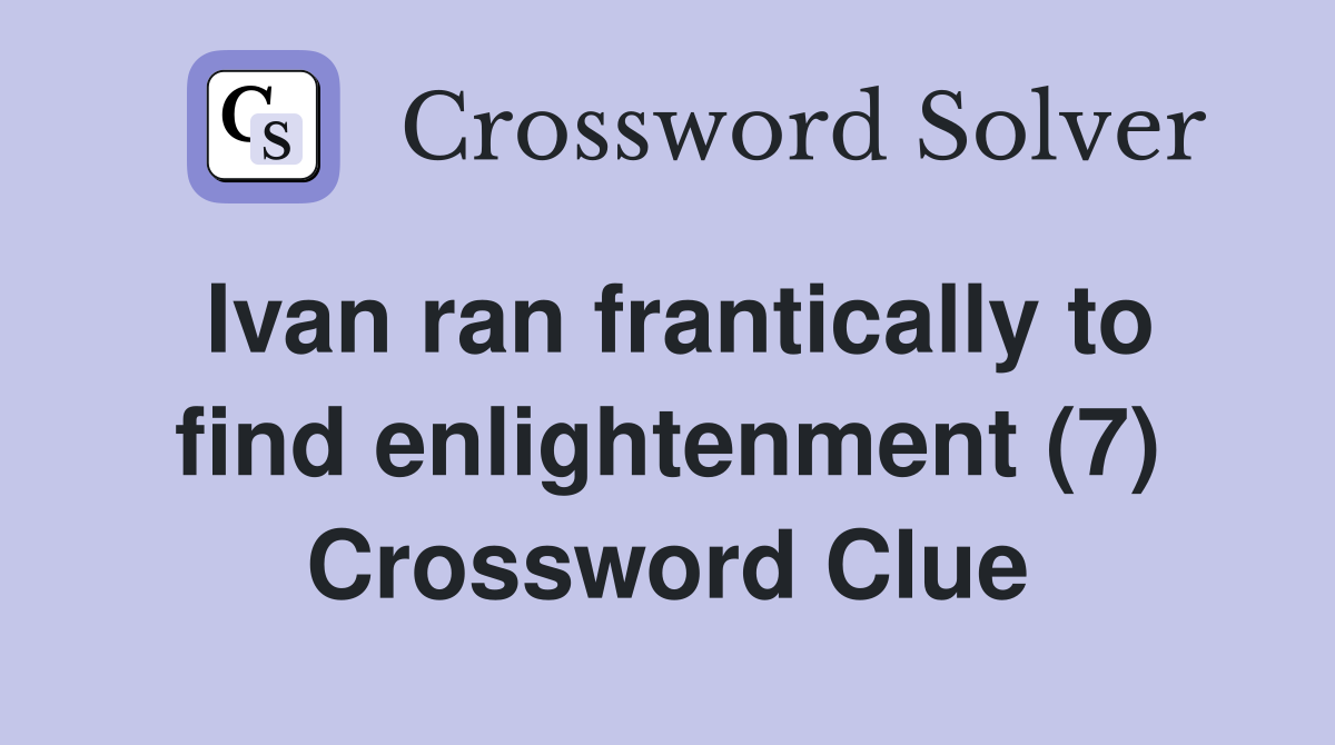 Ivan ran frantically to find enlightenment (7) Crossword Clue