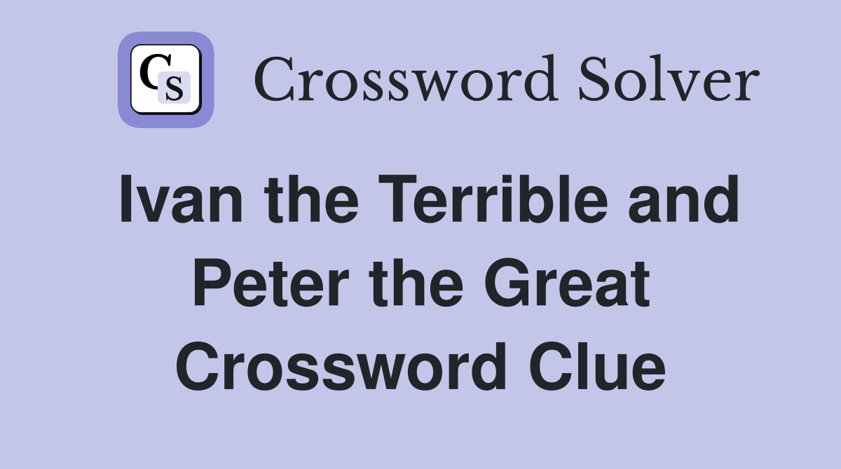 Ivan the Terrible and Peter the Great Crossword Clue