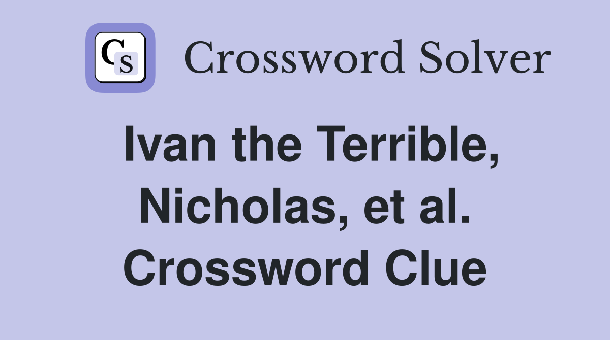 Ivan the Terrible, Nicholas, et al. Crossword Clue