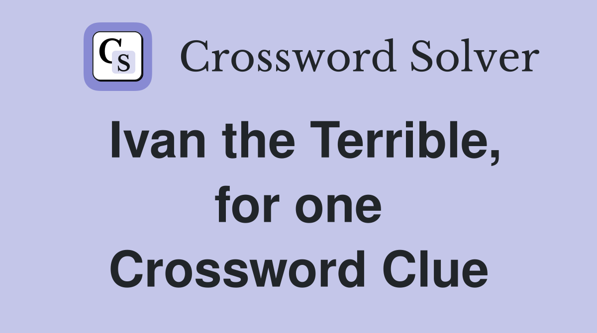 Ivan the Terrible, for one Crossword Clue