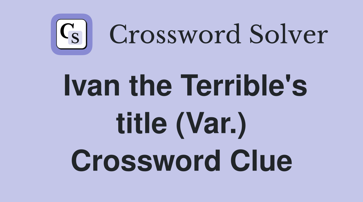 Ivan the Terrible's title (Var.) Crossword Clue