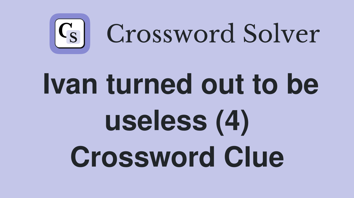 Ivan turned out to be useless (4) Crossword Clue