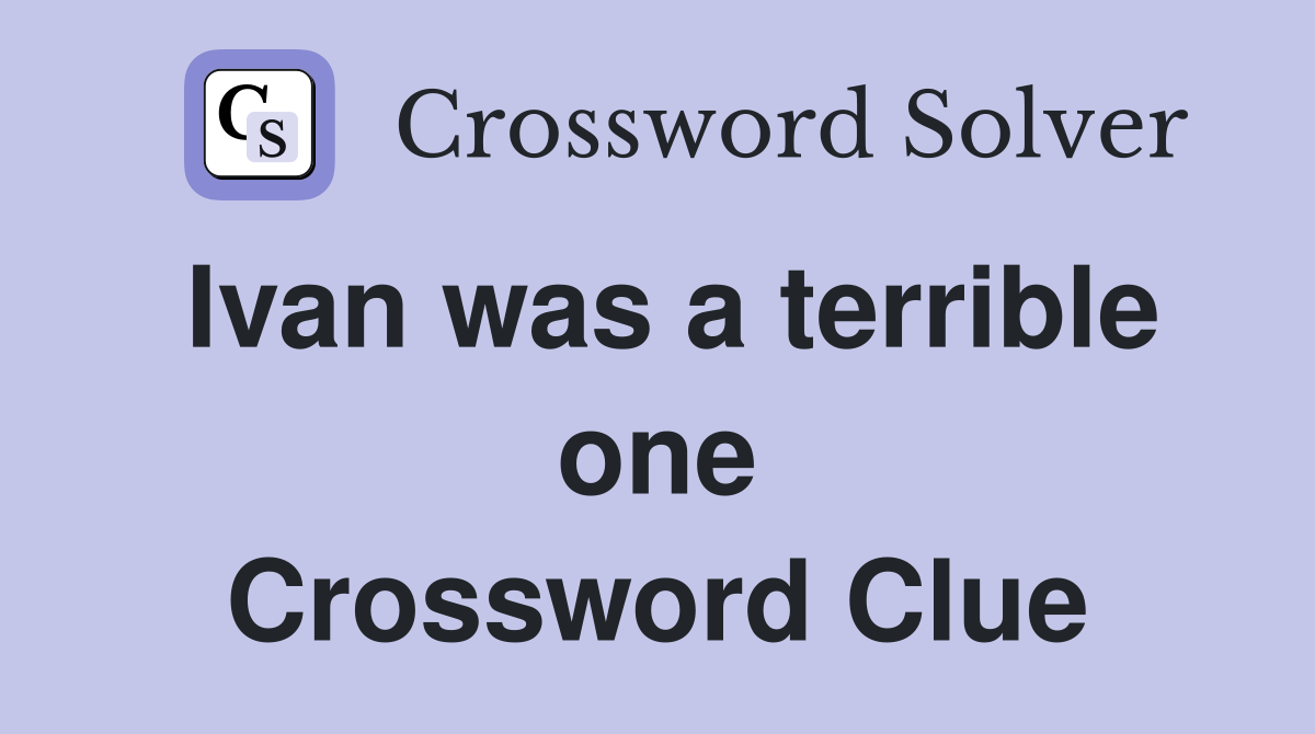 Ivan was a terrible one Crossword Clue