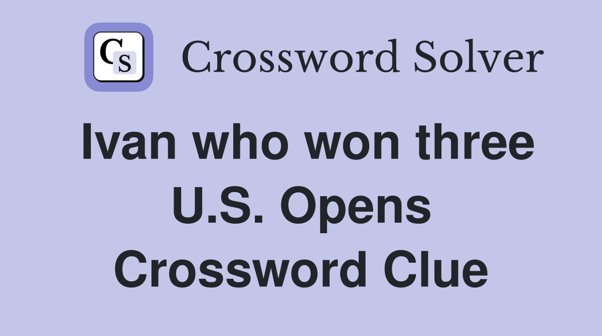 Ivan who won three U.S. Opens Crossword Clue