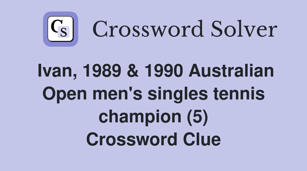 Ivan, 1989 & 1990 Australian Open men's singles tennis champion (5) Crossword Clue