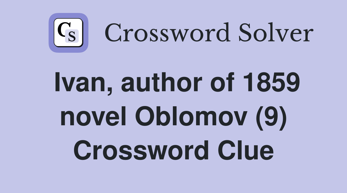 Ivan, author of 1859 novel Oblomov (9) Crossword Clue