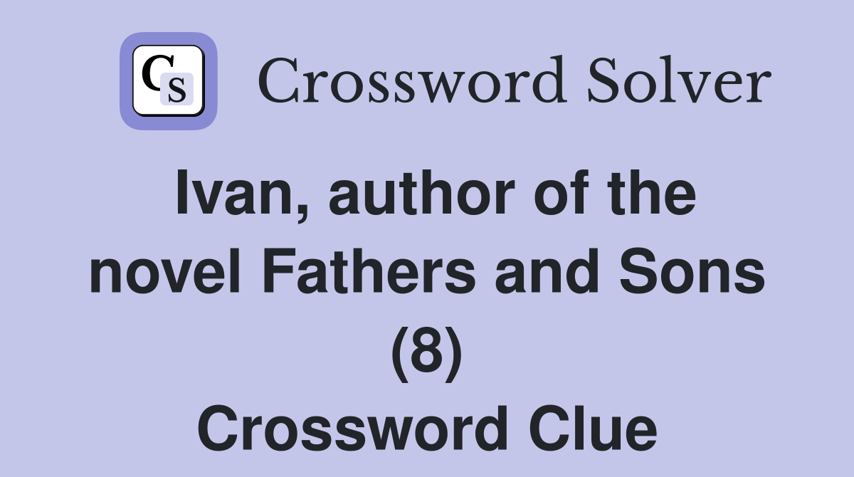 Ivan, author of the novel Fathers and Sons (8) Crossword Clue