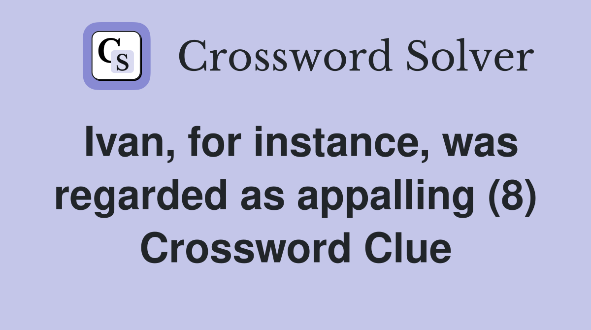 Ivan, for instance, was regarded as appalling (8) Crossword Clue