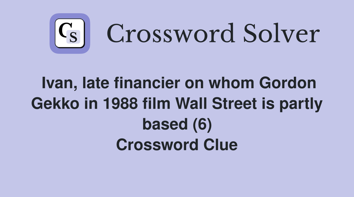Ivan, late financier on whom Gordon Gekko in 1988 film Wall Street is partly based (6) Crossword Clue