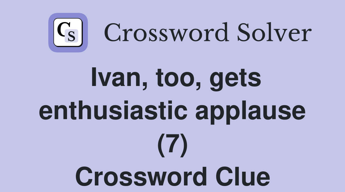Ivan, too, gets enthusiastic applause (7) Crossword Clue
