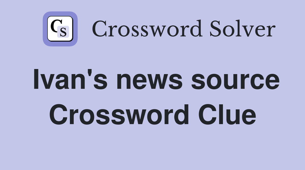 Ivan's news source Crossword Clue