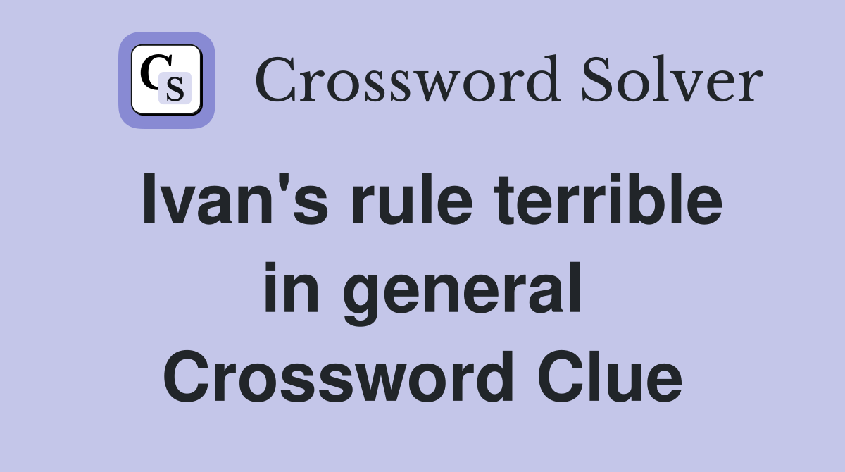 Ivan's rule terrible in general Crossword Clue