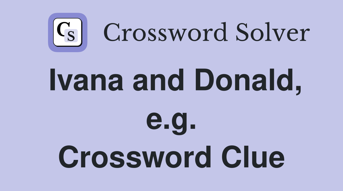 Ivana and Donald, e.g. Crossword Clue