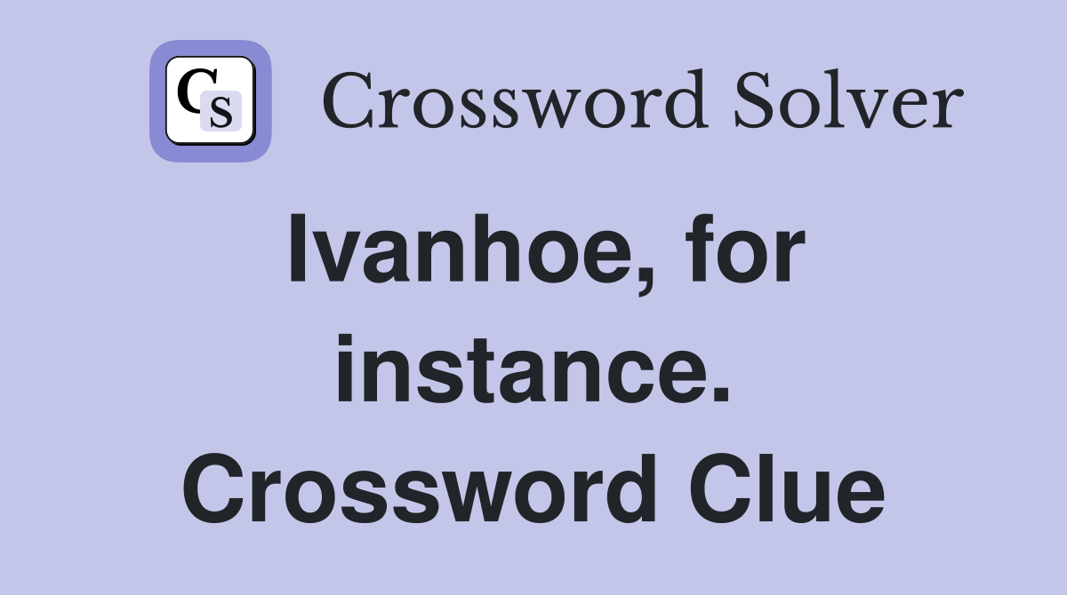Ivanhoe, for instance. Crossword Clue