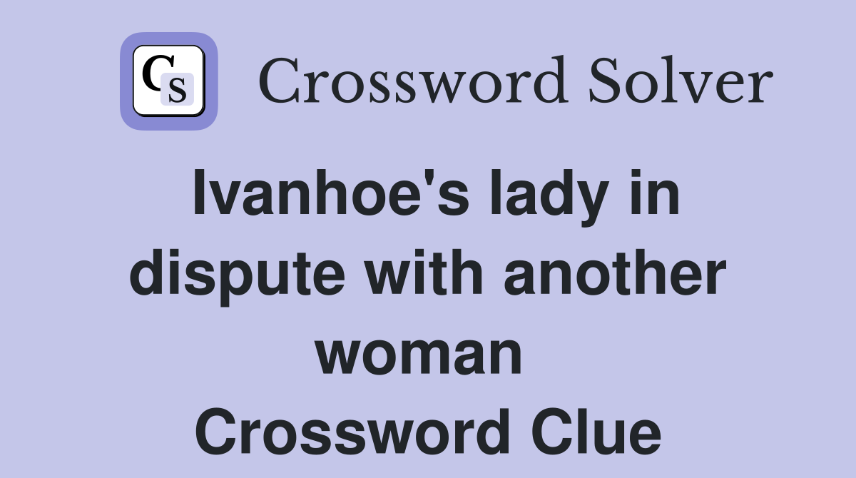 Ivanhoe's lady in dispute with another woman  Crossword Clue