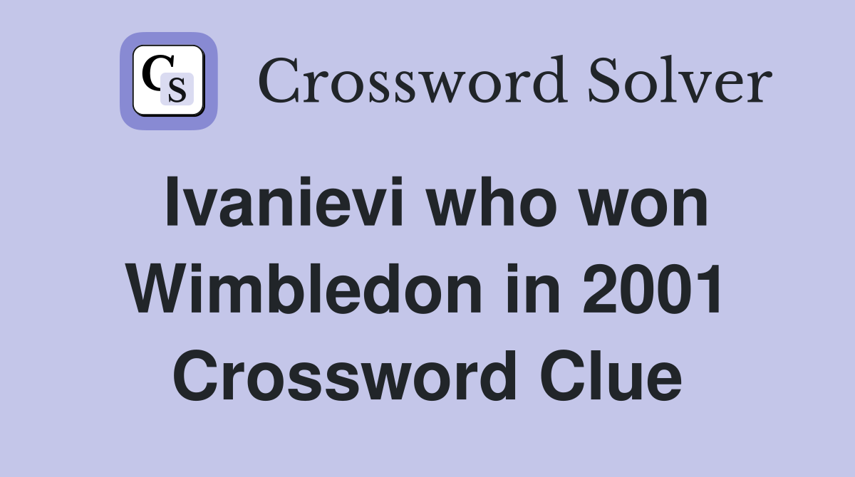 Ivanievi who won Wimbledon in 2001 Crossword Clue
