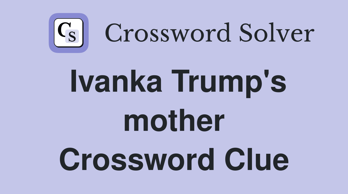 Ivanka Trump's mother Crossword Clue