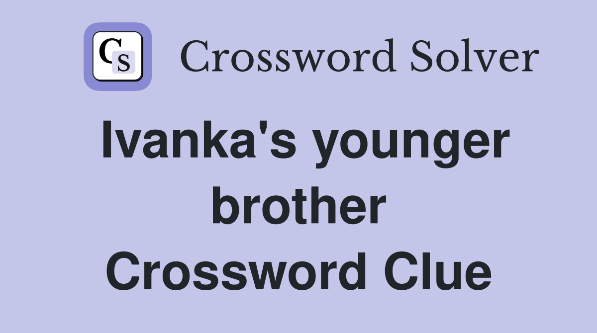 Ivanka's younger brother Crossword Clue