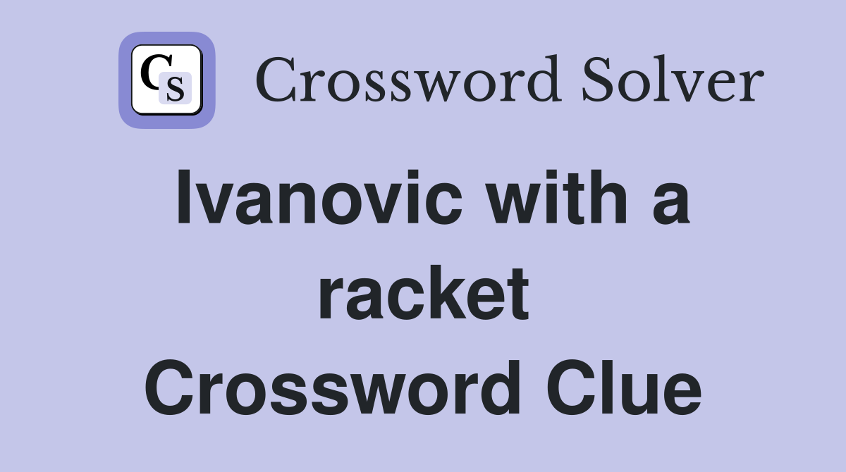 Ivanovic with a racket Crossword Clue