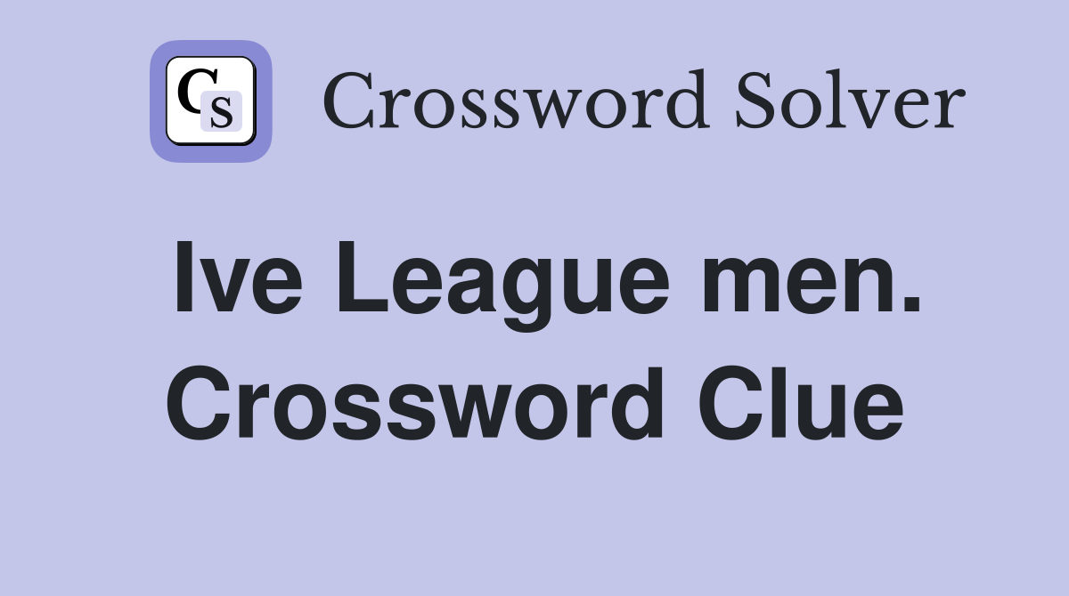 Ive League men. Crossword Clue