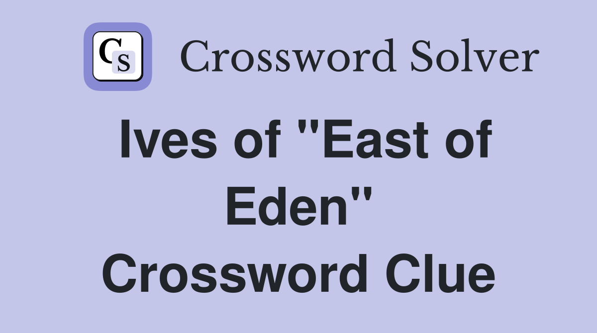 Ives of "East of Eden" Crossword Clue
