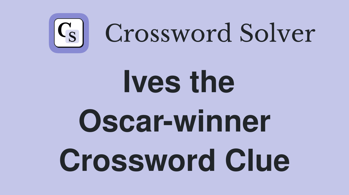 Ives the Oscar-winner Crossword Clue