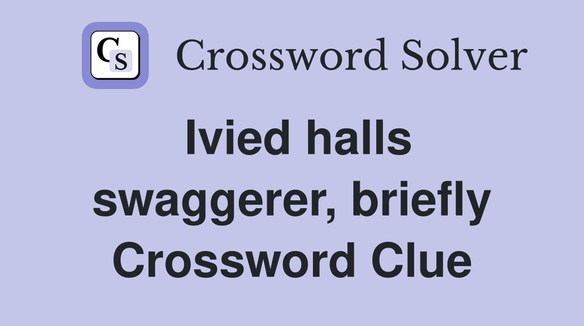 Ivied halls swaggerer, briefly Crossword Clue