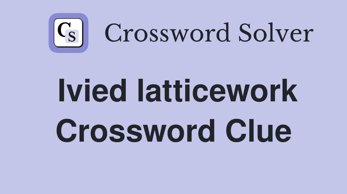 Ivied latticework Crossword Clue