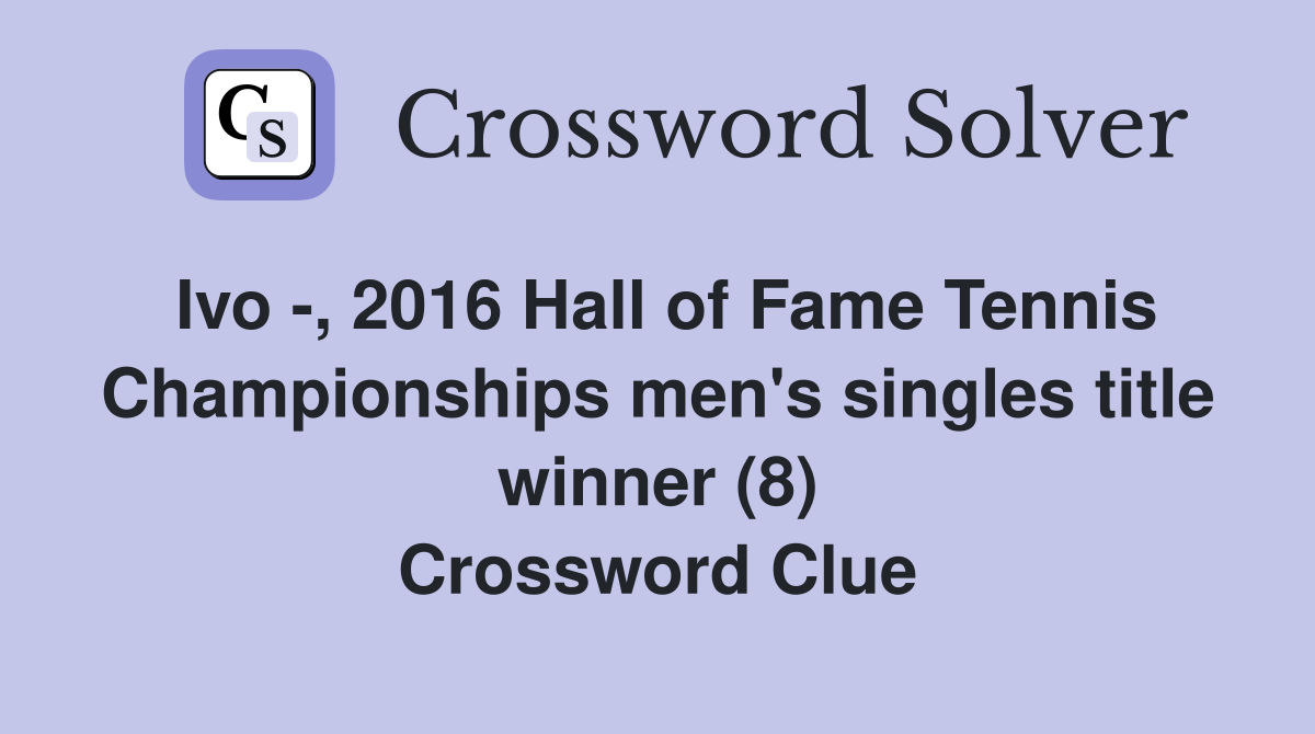 Ivo -, 2016 Hall of Fame Tennis Championships men's singles title winner (8) Crossword Clue