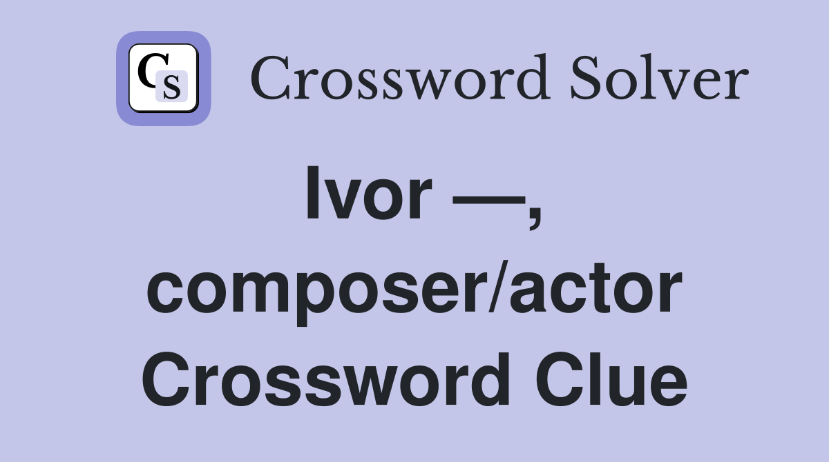 Ivor —, composer/actor Crossword Clue