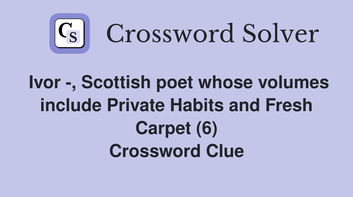 Ivor -, Scottish poet whose volumes include Private Habits and Fresh Carpet (6) Crossword Clue