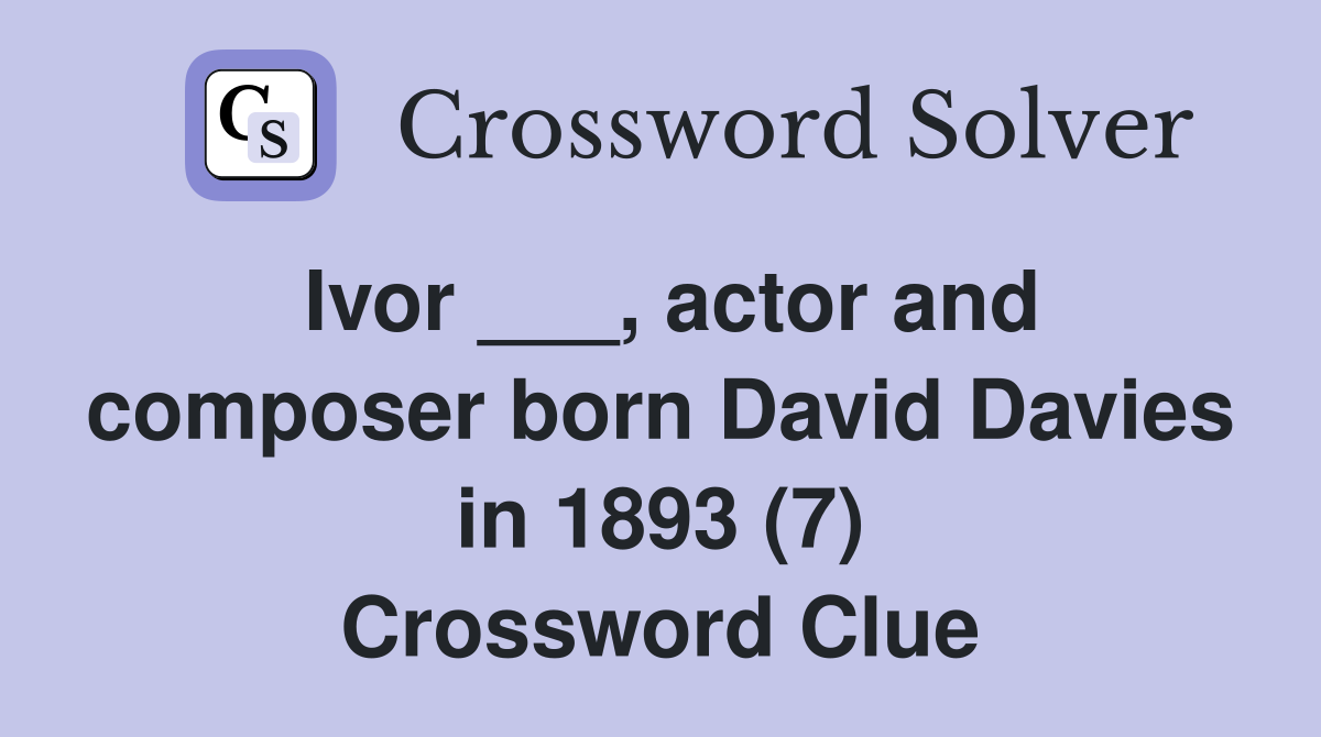 Ivor ___, actor and composer born David Davies in 1893 (7) Crossword Clue
