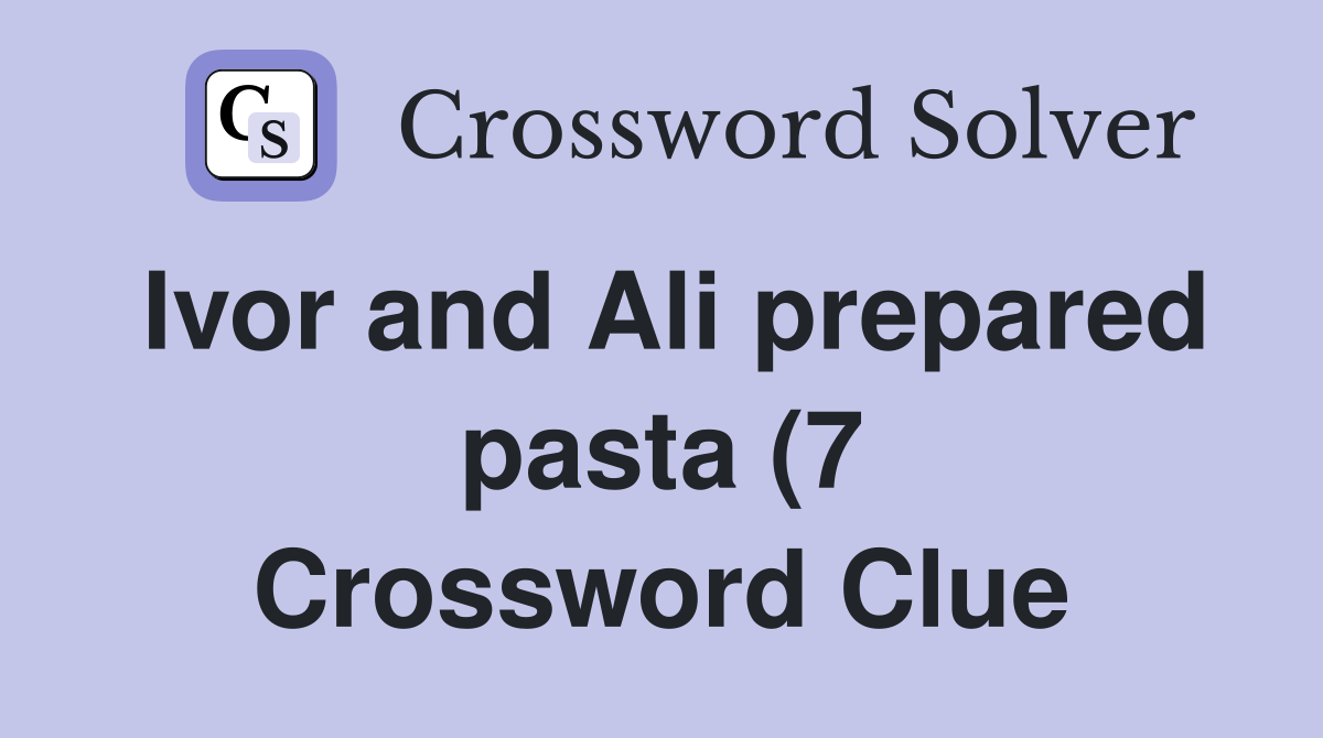 Ivor and Ali prepared pasta (7) Crossword Clue Answers Crossword Solver Ivor and Ali prepared pasta (7) Crossword Clue Answers Crossword Solver
