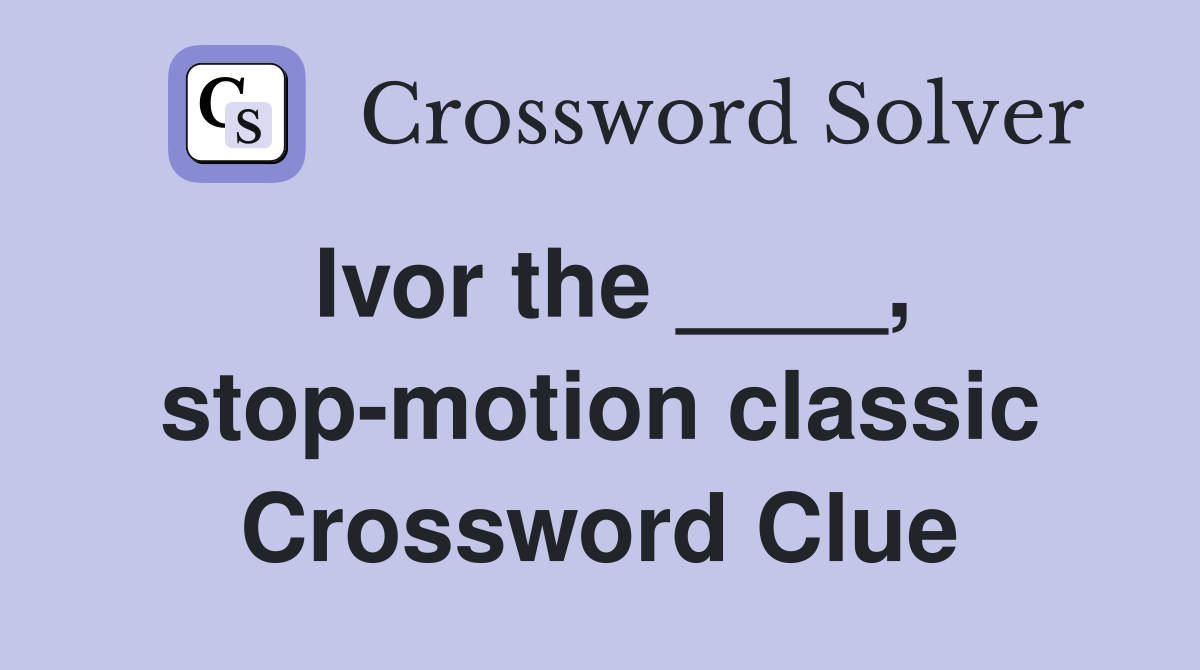 Ivor the ____, stop-motion classic Crossword Clue