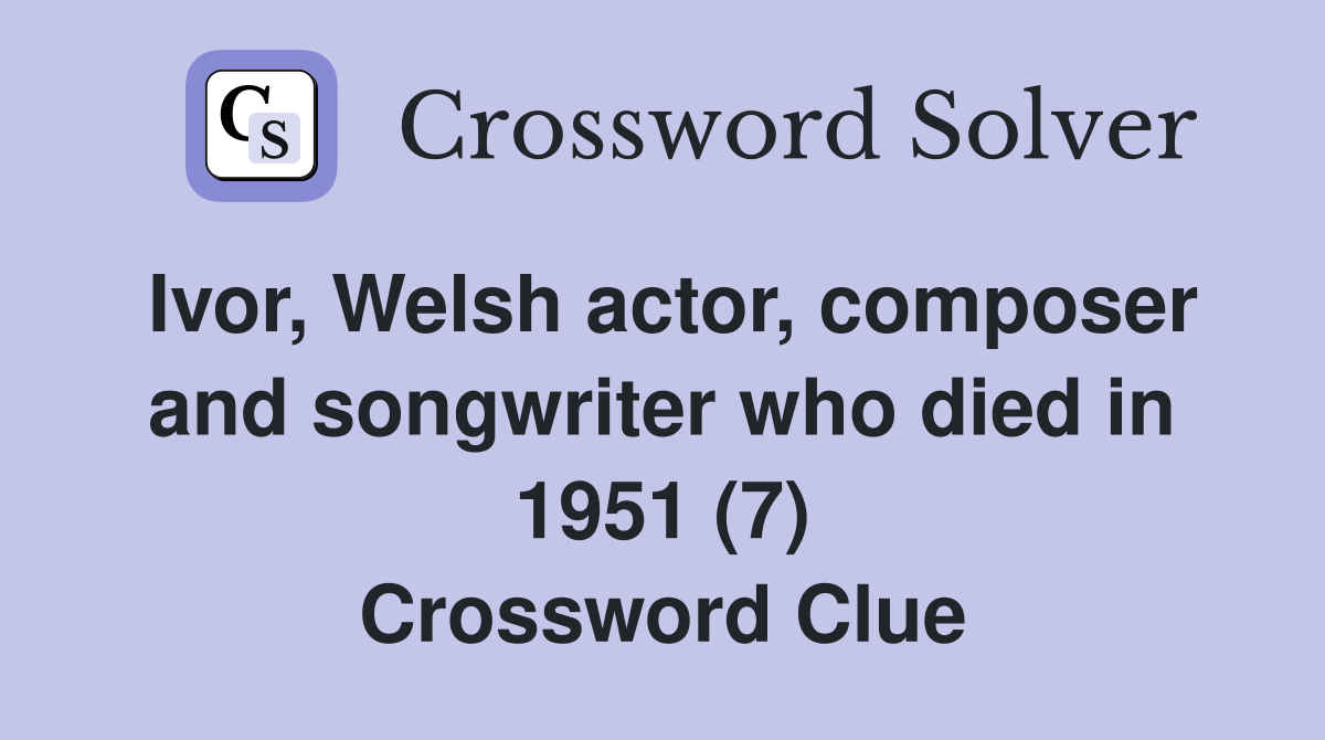 Ivor, Welsh actor, composer and songwriter who died in 1951 (7) Crossword Clue