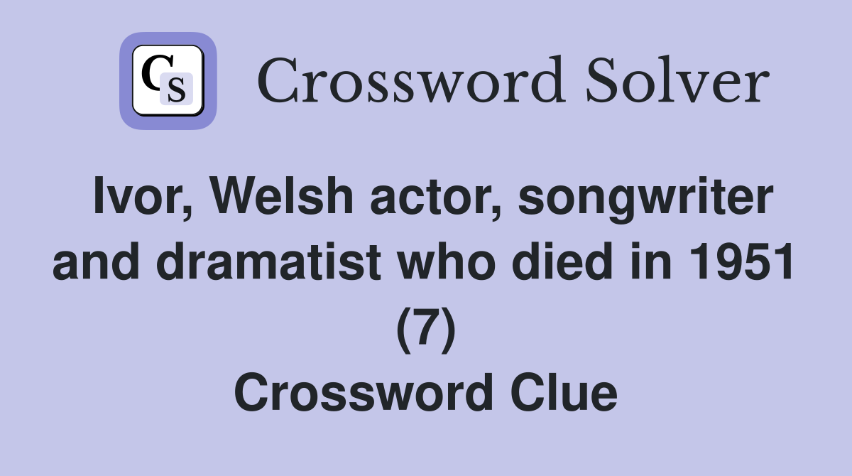 Ivor, Welsh actor, songwriter and dramatist who died in 1951 (7) Crossword Clue