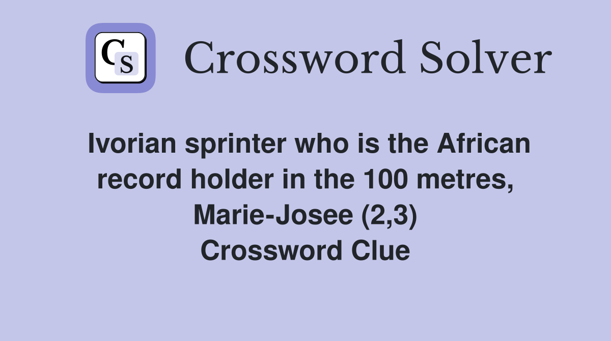 Ivorian sprinter who is the African record holder in the 100 metres, Marie-Josee (2,3) Crossword Clue