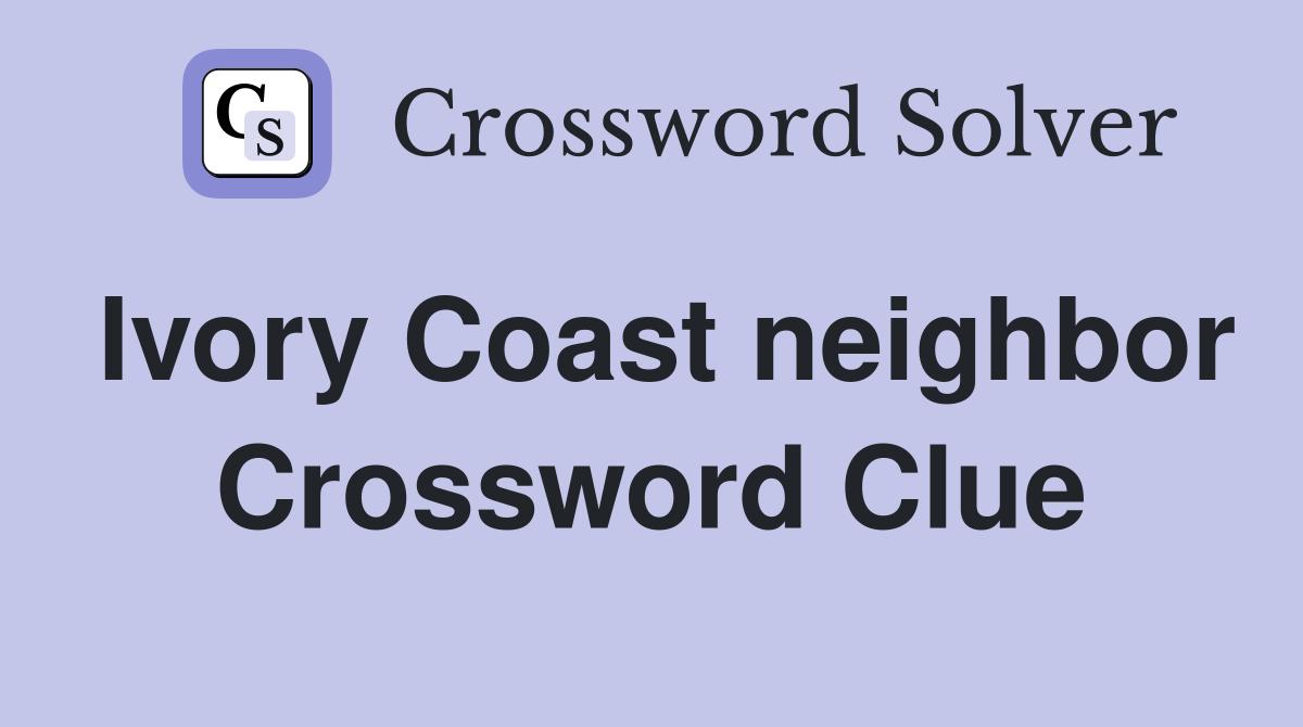 Ivory Coast neighbor Crossword Clue