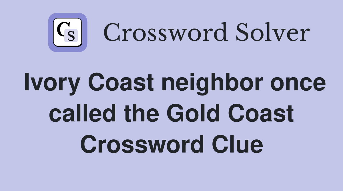 Ivory Coast neighbor once called the Gold Coast Crossword Clue