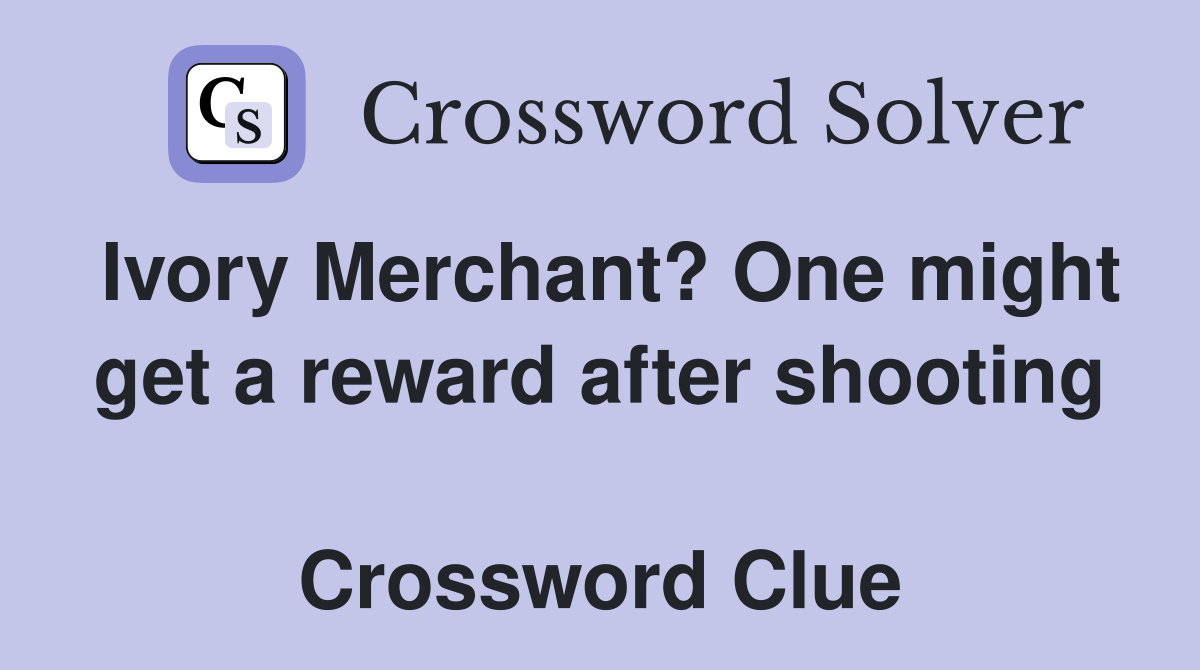 Ivory Merchant? One might get a reward after shooting  Crossword Clue