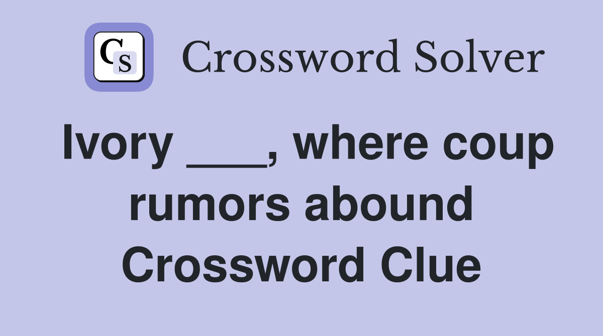 Ivory ___, where coup rumors abound Crossword Clue
